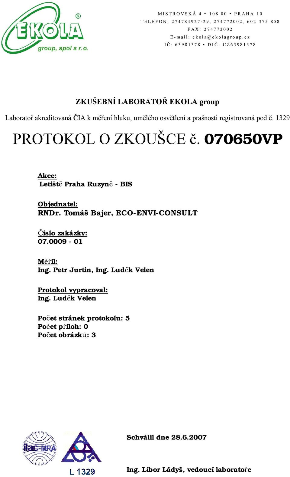 č. 1329 PROTOKOL O ZKOUŠCE č. 070650VP Akce: Letiště Praha Ruzyně - BIS Objednatel: RNDr. Tomáš Bajer, ECO-ENVI-CONSULT Číslo zakázky: 07.