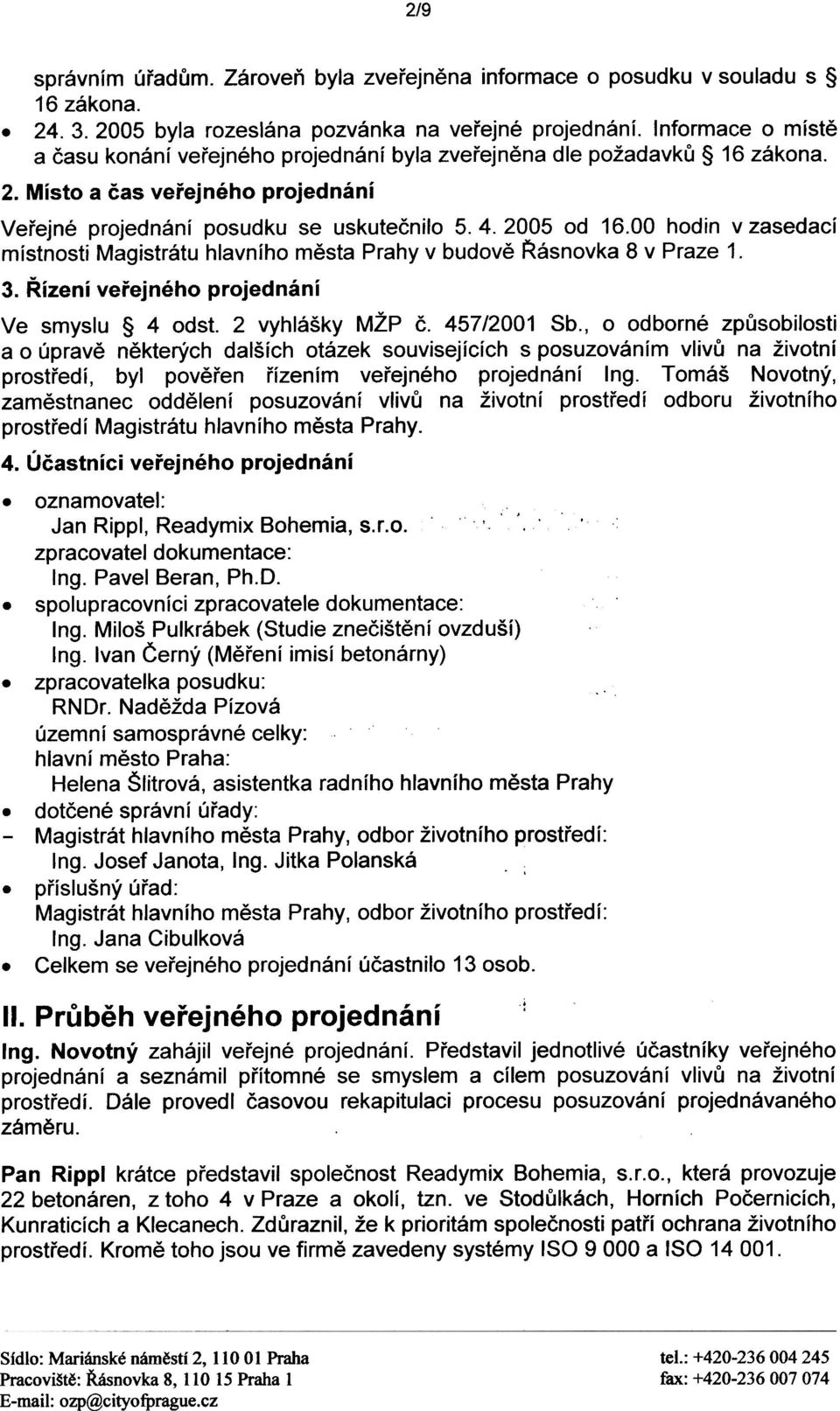 Øásnovka 8 v Praze 1 3 Øízení veøejného projednání Ve smyslu 4 odst 2 vyhlášky MŽP è 457/2001 Sb, o odborné zpùsobilosti a o úpravì nìkterých dalších otázek souvisejících s posuzováním vlivù na