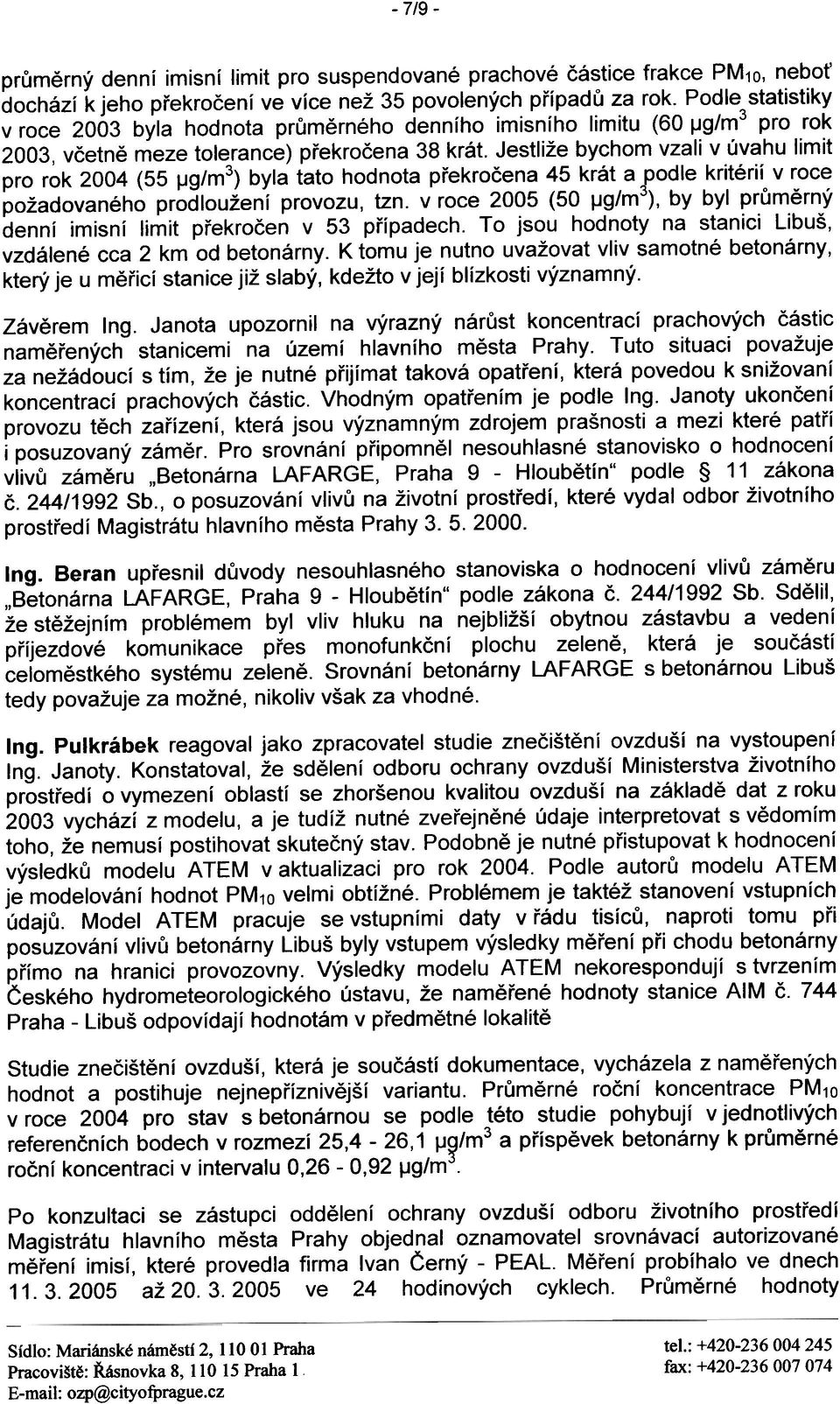 rodle kritérií v roce požadovaného prodloužení provozu, tzn v roce 2005 (50 ~g/m ), by byl prùmìrný denní imisní limit pøekroèen v 53 pøípadech To jsou hodnoty na stanici Libuš, vzdálené cca 2 km od