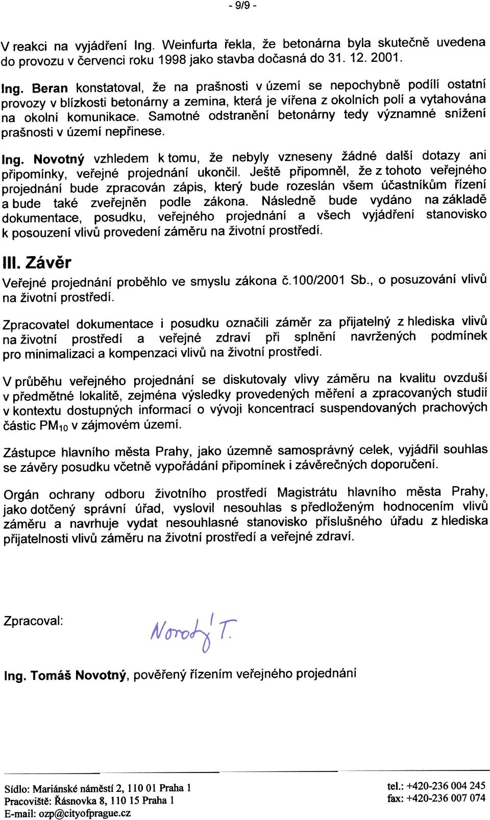 území nepøinese Ing Novotný vzhledem k tomu, že nebyly vzneseny žádné další dotazy ani pøipomínky, veøejné projednání ukonèil Ještì pøipomnìl, že z tohoto veøejného projednání bude zpracován zápis,