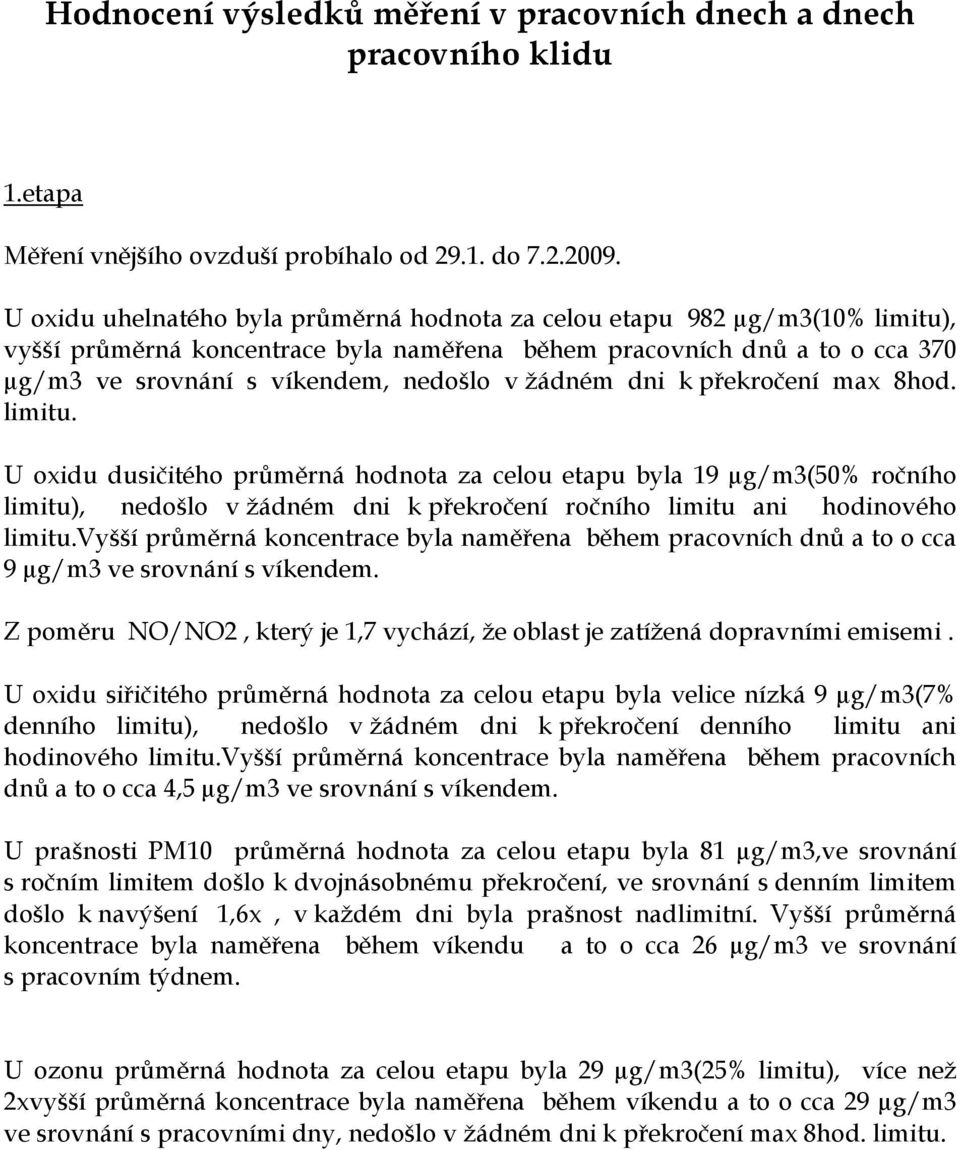žádném dni k překročení max 8hod. limitu. U oxidu dusičitého průměrná hodnota za celou etapu byla 19 µg/m3(50% ročního limitu), nedošlo v žádném dni k překročení ročního limitu ani hodinového limitu.