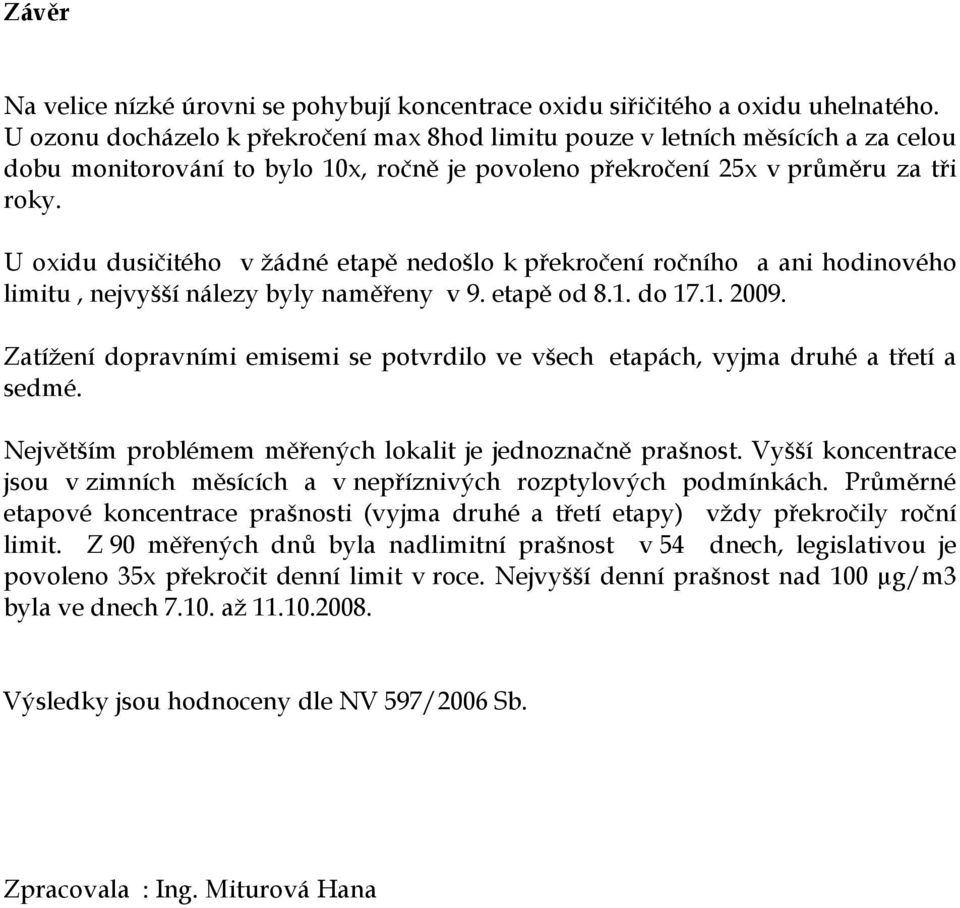 U oxidu dusičitého v žádné etapě nedošlo k překročení ročního a ani hodinového limitu, nejvyšší nálezy byly naměřeny v 9. etapě od 8.1. do 17.1. 2009.