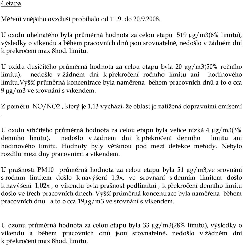 , výsledky o víkendu a během pracovních dnů jsou srovnatelné, nedošlo v žádném dni k překročení max 8hod. limitu.