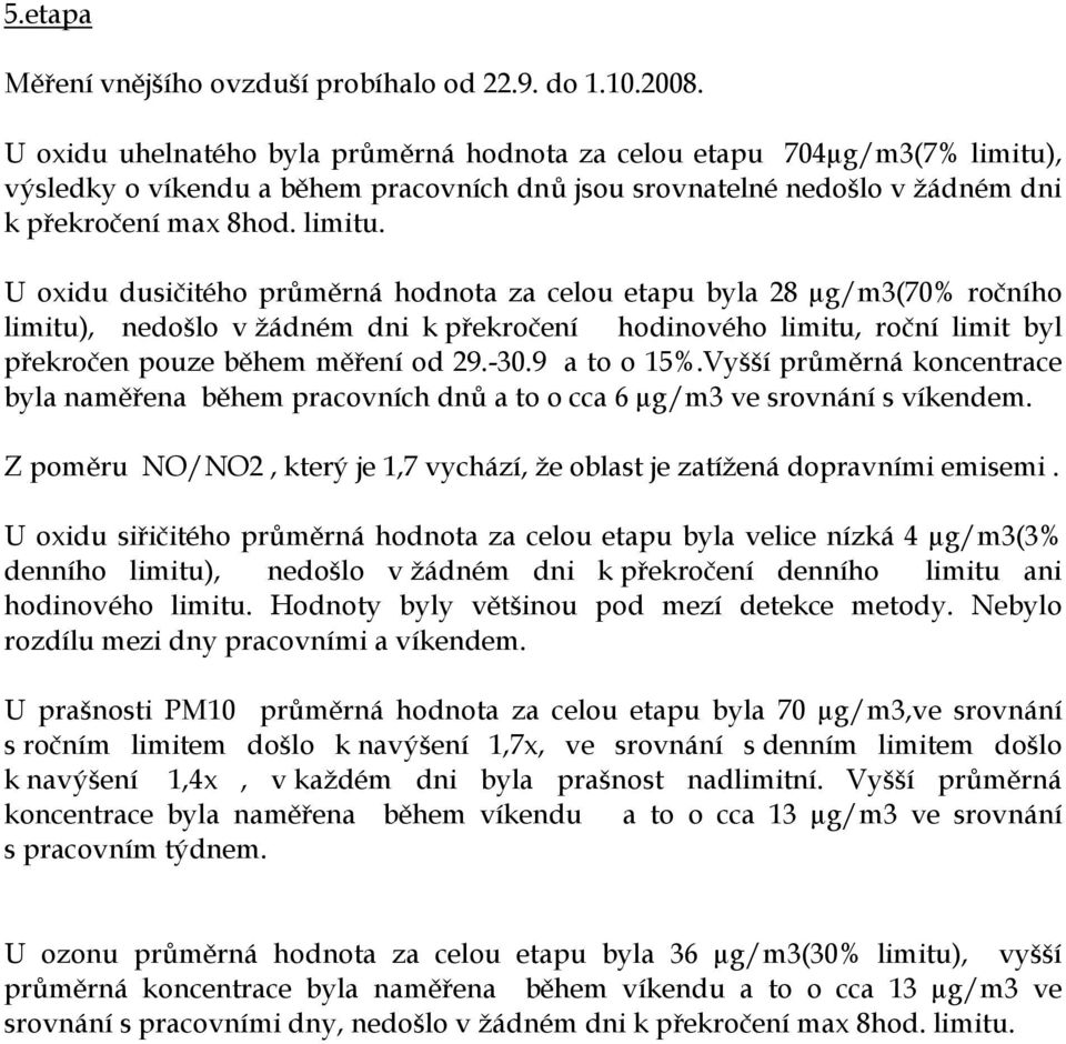 , výsledky o víkendu a během pracovních dnů jsou srovnatelné nedošlo v žádném dni k překročení max 8hod. limitu.