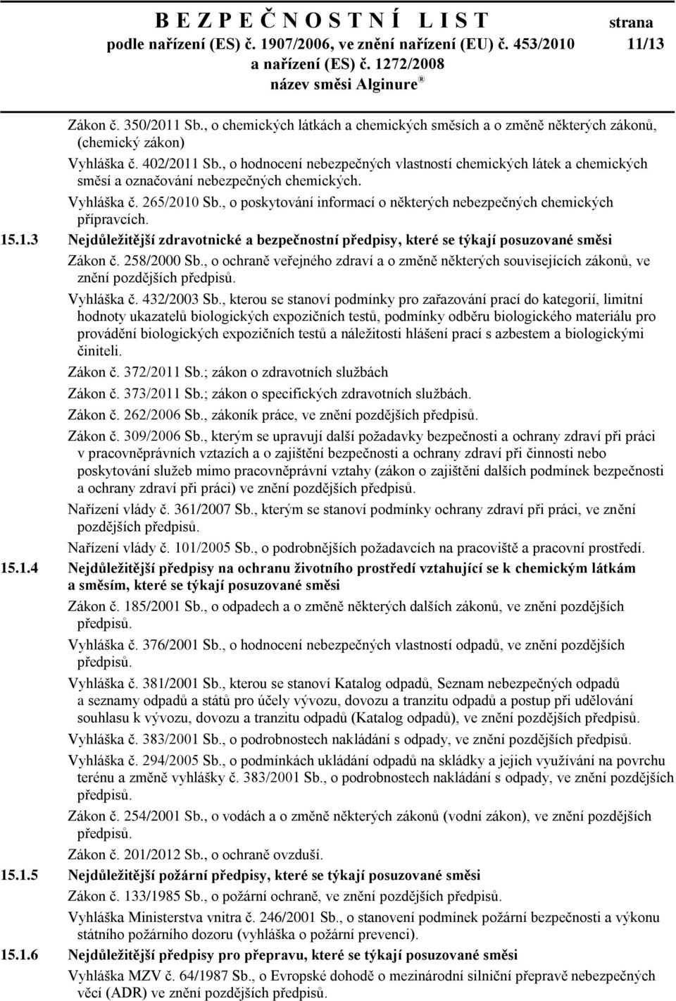 , o poskytování informací o některých nebezpečných chemických přípravcích. 15.1.3 Nejdůležitější zdravotnické a bezpečnostní předpisy, které se týkají posuzované směsi Zákon č. 258/2000 Sb.