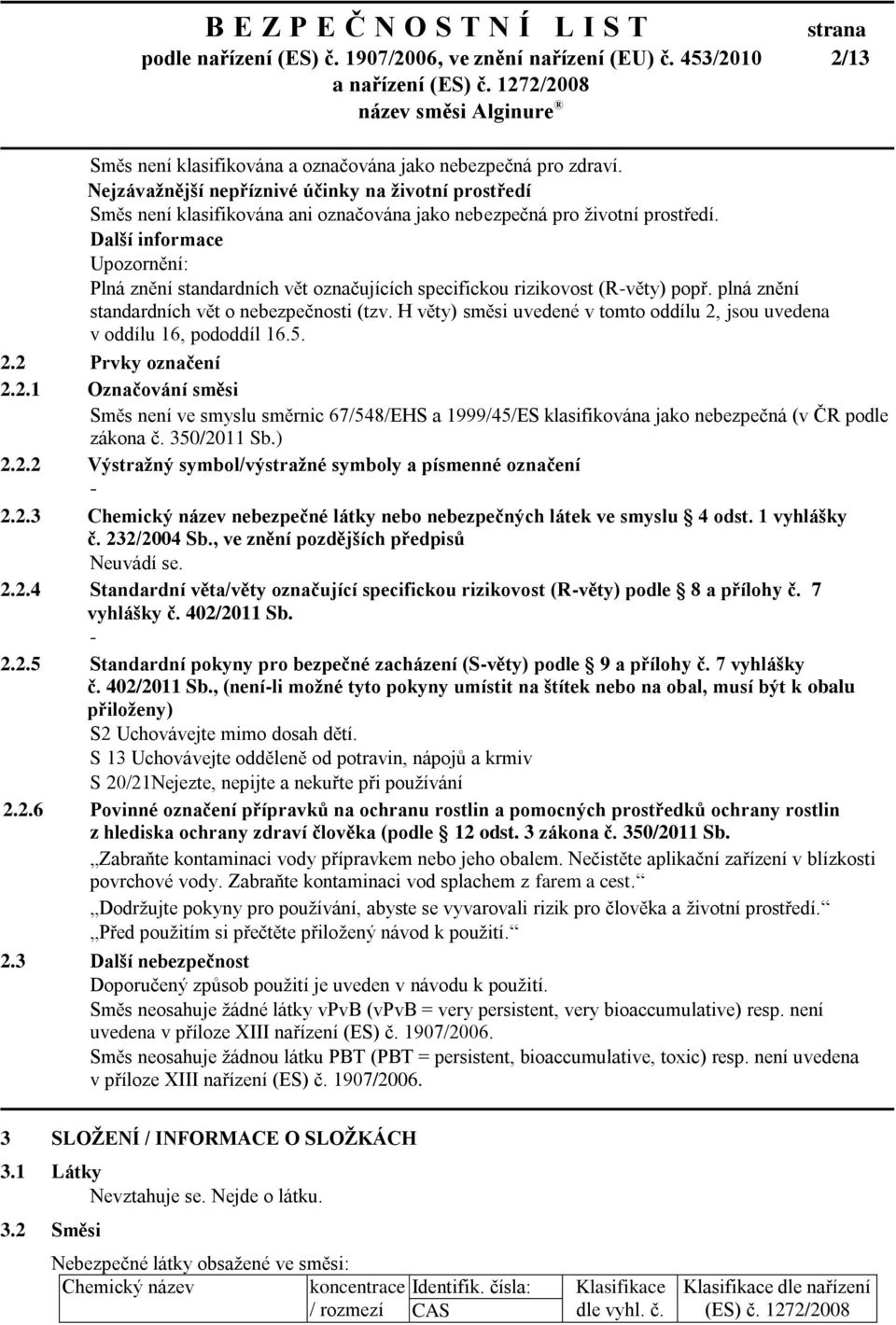 Další informace Upozornění: Plná znění standardních vět označujících specifickou rizikovost (R-věty) popř. plná znění standardních vět o nebezpečnosti (tzv.