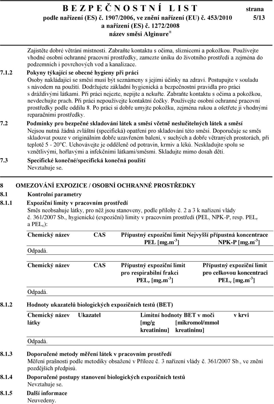 2 Pokyny týkající se obecné hygieny při práci Osoby nakládající se směsí musí být seznámeny s jejími účinky na zdraví. Postupujte v souladu s návodem na použití.