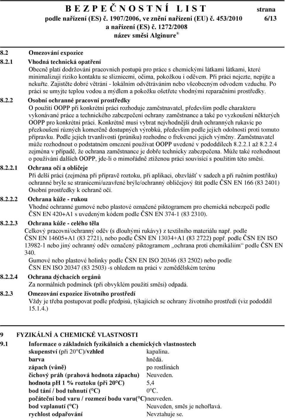 10 6/13 8.2 Omezování expozice 8.2.1 Vhodná technická opatření Obecně platí dodržování pracovních postupů pro práce s chemickými látkami látkami, které minimalizují riziko kontaktu se sliznicemi, očima, pokožkou i oděvem.