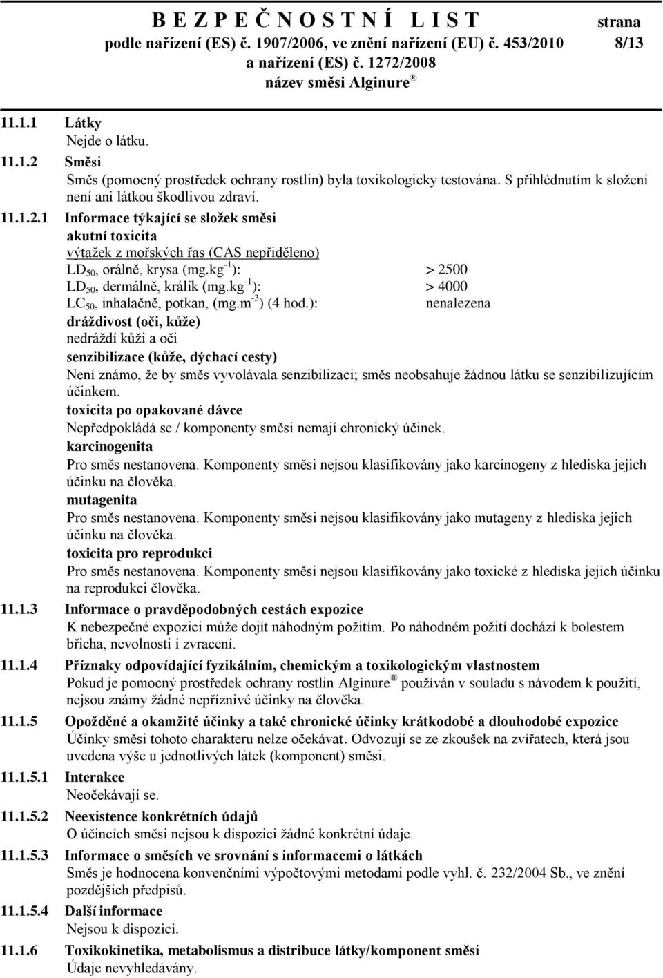kg -1 ): > 2500 LD 50, dermálně, králík (mg.kg -1 ): > 4000 LC 50, inhalačně, potkan, (mg.m -3 ) (4 hod.