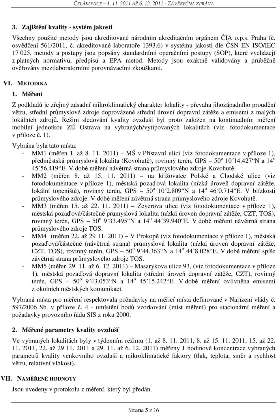 Metody jsou exaktně validovány a průběžně ověřovány mezilaboratorními porovnávacími zkouškami. VI. METODIKA 1.