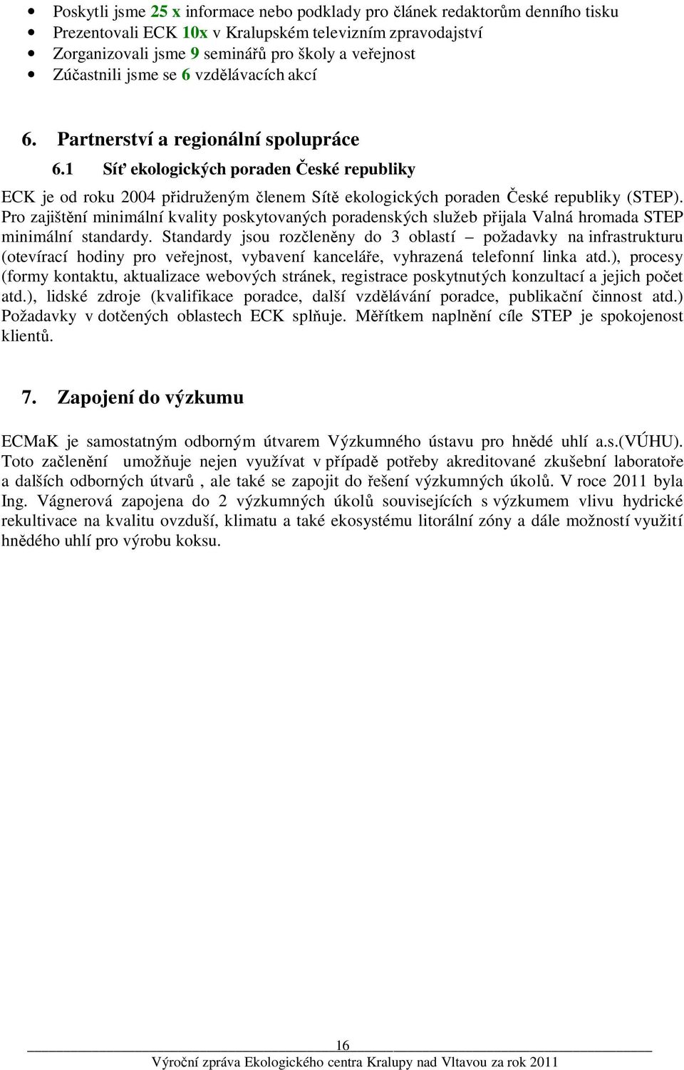 1 Síť ekologických poraden České republiky ECK je od roku 2004 přidruženým členem Sítě ekologických poraden České republiky (STEP).