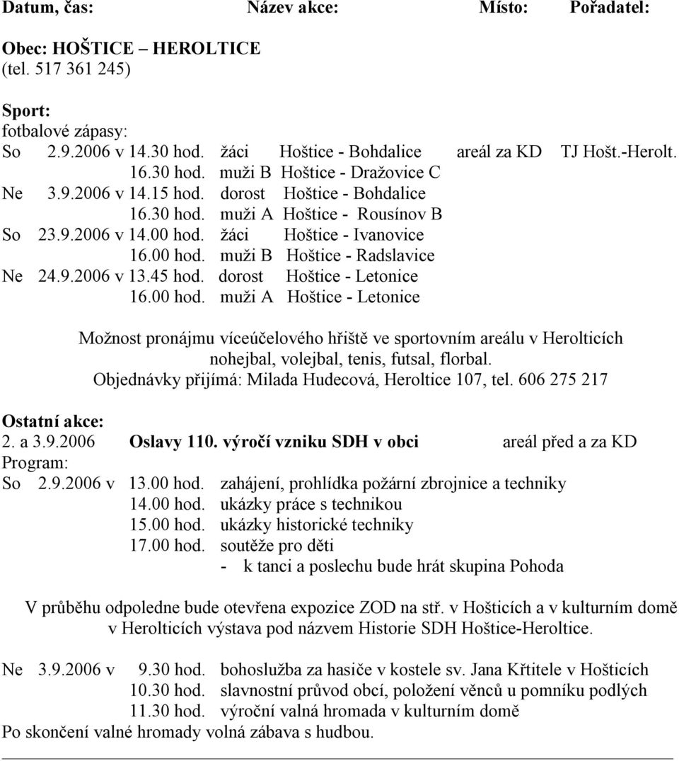 dorost Hoštice - Letonice 16.00 hod. muži A Hoštice - Letonice Možnost pronájmu víceúčelového hřiště ve sportovním areálu v Herolticích nohejbal, volejbal, tenis, futsal, florbal.