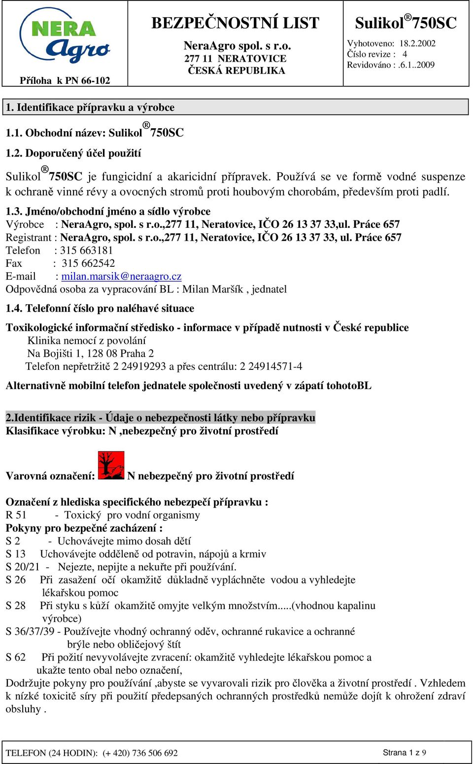 Práce 657 Registrant : NeraAgro, spol. s r.o.,277 11, Neratovice, IČO 26 13 37 33, ul. Práce 657 Telefon : 315 663181 Fax : 315 662542 E-mail : milan.marsik@neraagro.