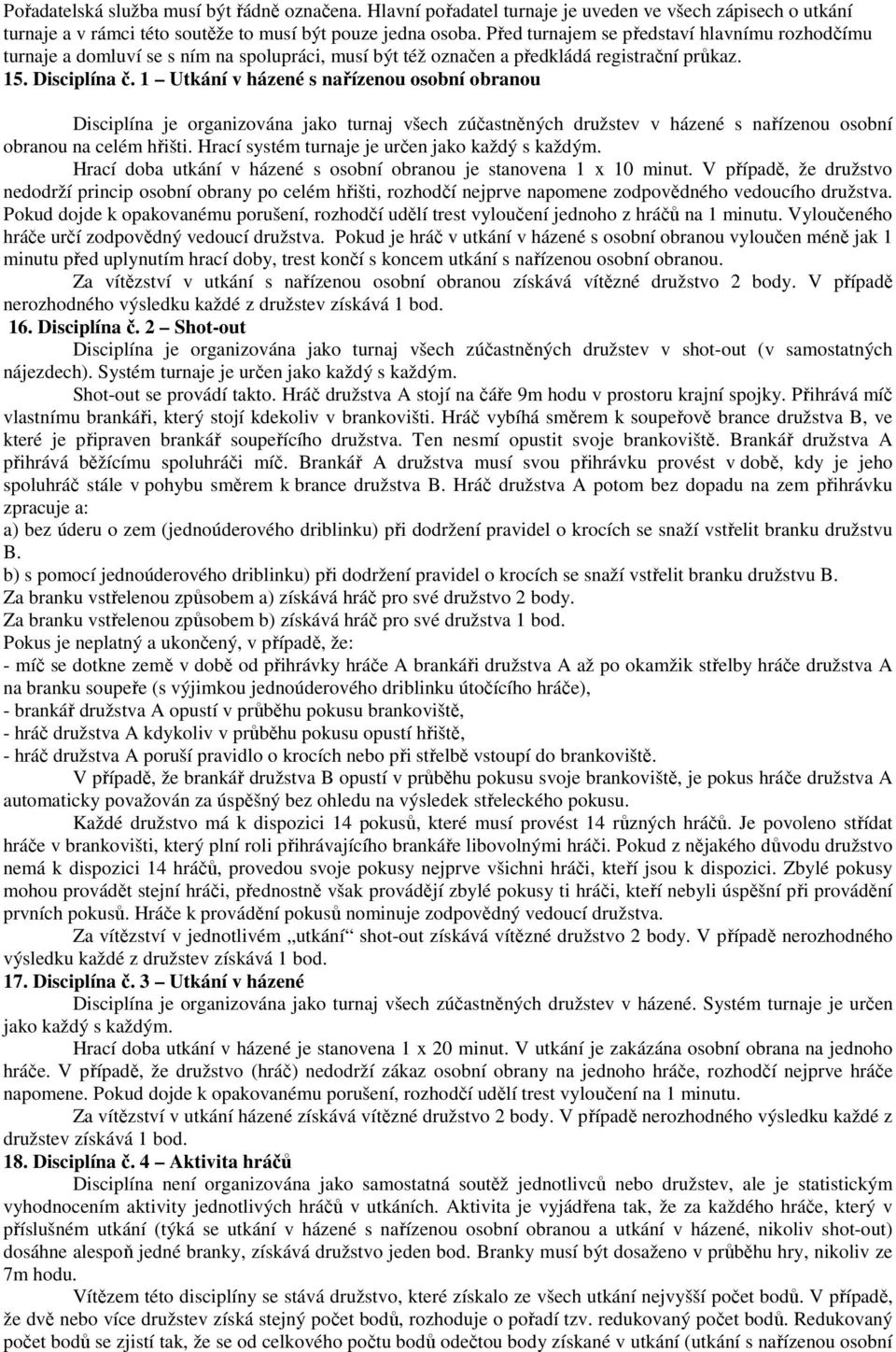 1 Utkání v házené s nařízenou osobní obranou Disciplína je organizována jako turnaj všech zúčastněných družstev v házené s nařízenou osobní obranou na celém hřišti.