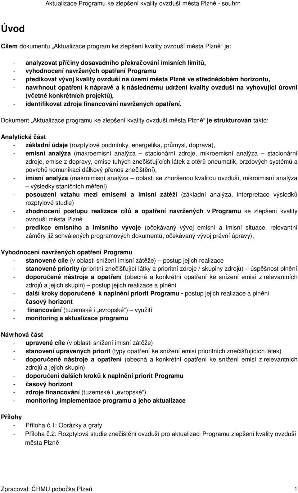 projektů), - identifikovat zdroje financování navržených opatření.