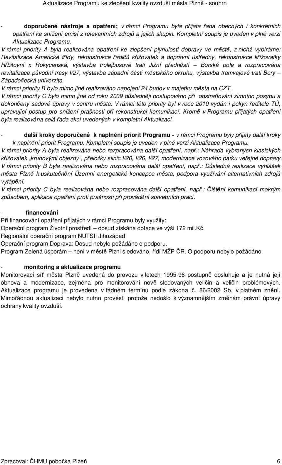 V rámci priority A byla realizována opatření ke zlepšení plynulosti dopravy ve městě, z nichž vybíráme: Revitalizace Americké třídy, rekonstrukce řadičů křižovatek a dopravní ústředny, rekonstrukce