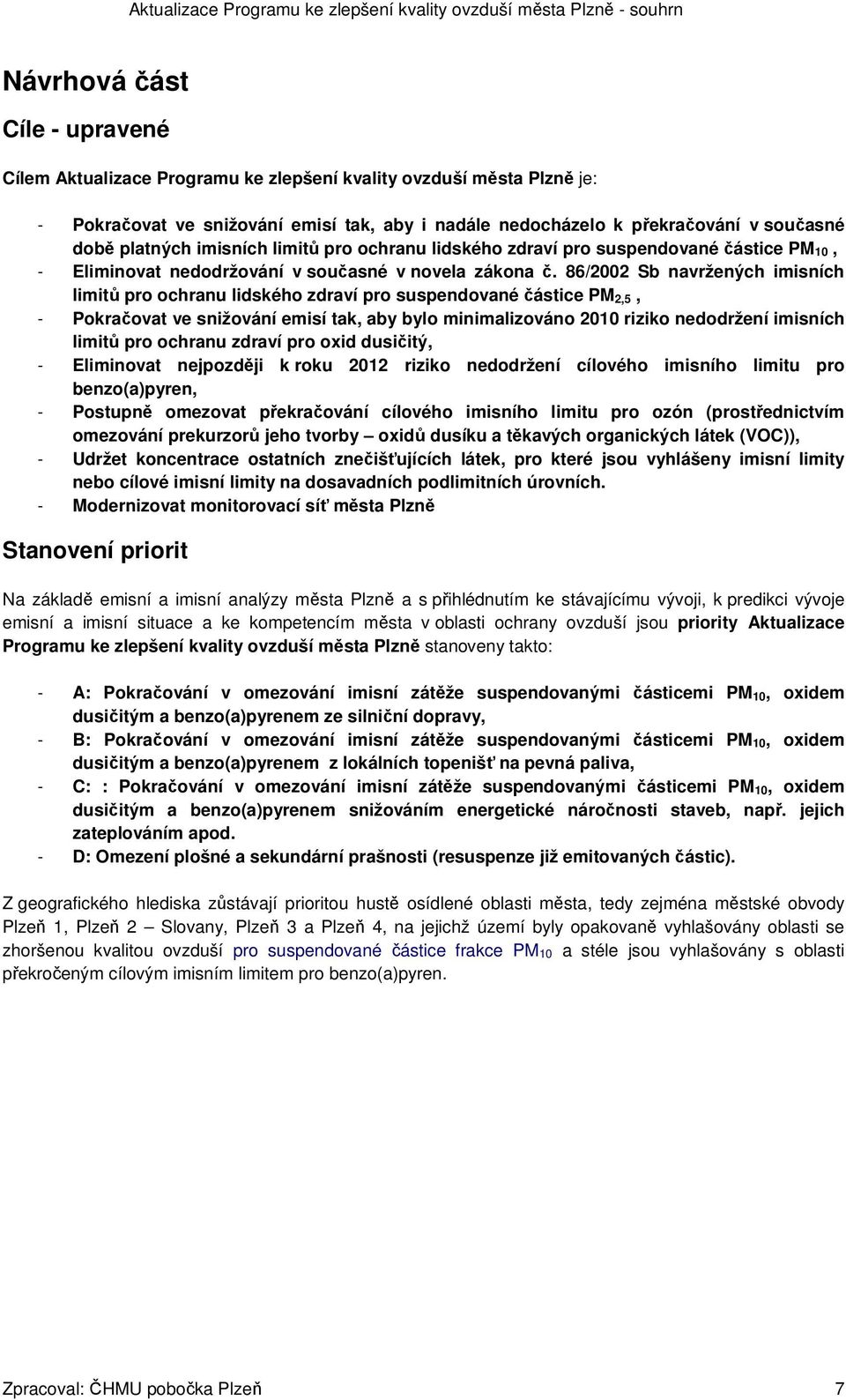 86/2002 Sb navržených imisních limitů pro ochranu lidského zdraví pro suspendované částice PM 2,5, - Pokračovat ve snižování emisí tak, aby bylo minimalizováno 2010 riziko nedodržení imisních limitů