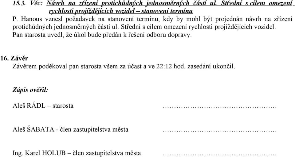 Střední s cílem omezení rychlosti projíždějících vozidel. Pan starosta uvedl, že úkol bude předán k řešení odboru dopravy. 16.