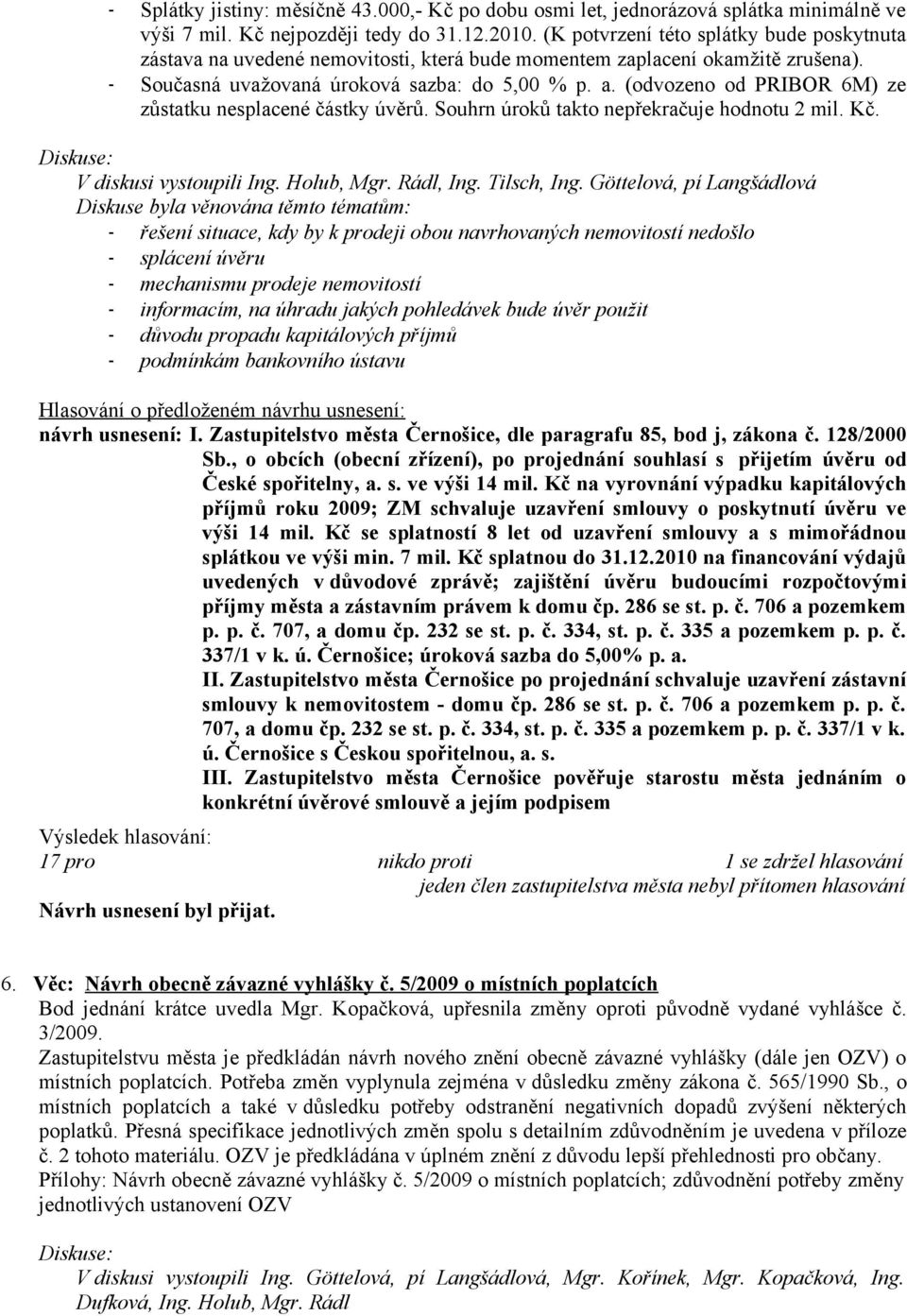 (odvozeno od PRIBOR 6M) ze zůstatku nesplacené částky úvěrů. Souhrn úroků takto nepřekračuje hodnotu 2 mil. Kč. V diskusi vystoupili Ing. Holub, Mgr. Rádl, Ing. Tilsch, Ing.