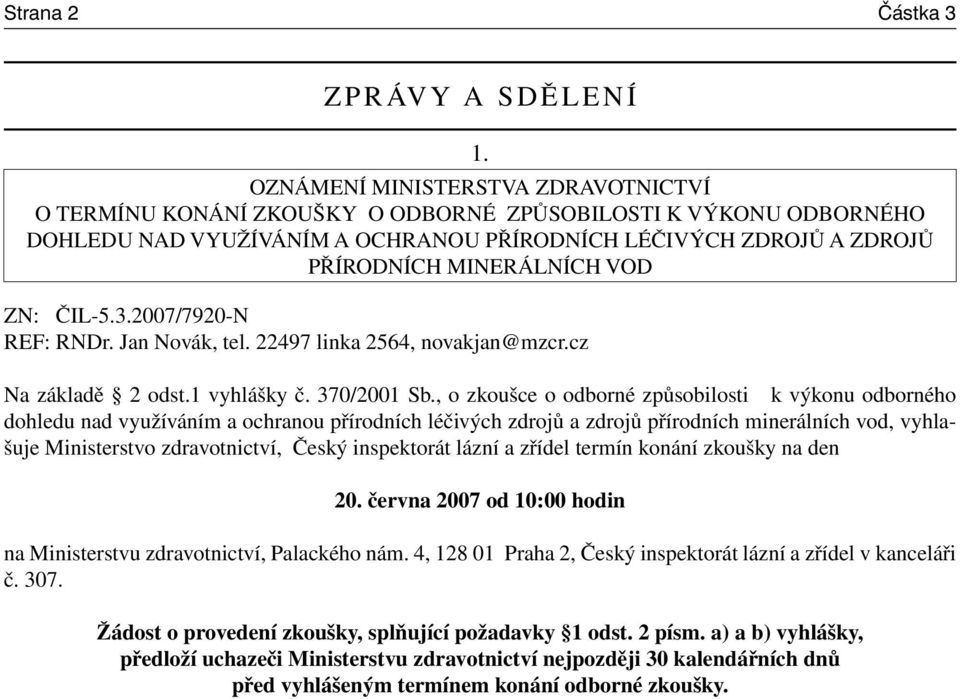 ZN: ČIL-5.3.2007/7920-N REF: RNDr. Jan Novák, tel. 22497 linka 2564, novakjan@mzcr.cz Na základě 2 odst.1 vyhlášky č. 370/2001 Sb.