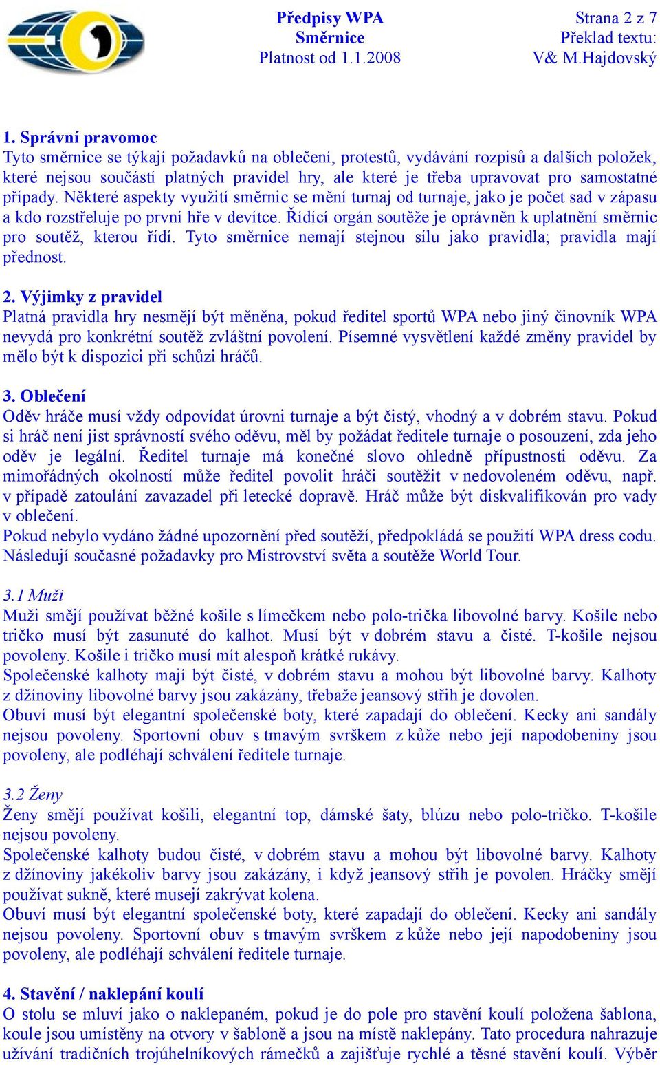 případy. Některé aspekty využití směrnic se mění turnaj od turnaje, jako je počet sad v zápasu a kdo rozstřeluje po první hře v devítce.