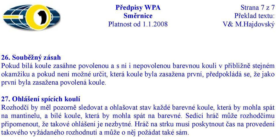 byla zasažena první, předpokládá se, že jako první byla zasažena povolená koule. 27.