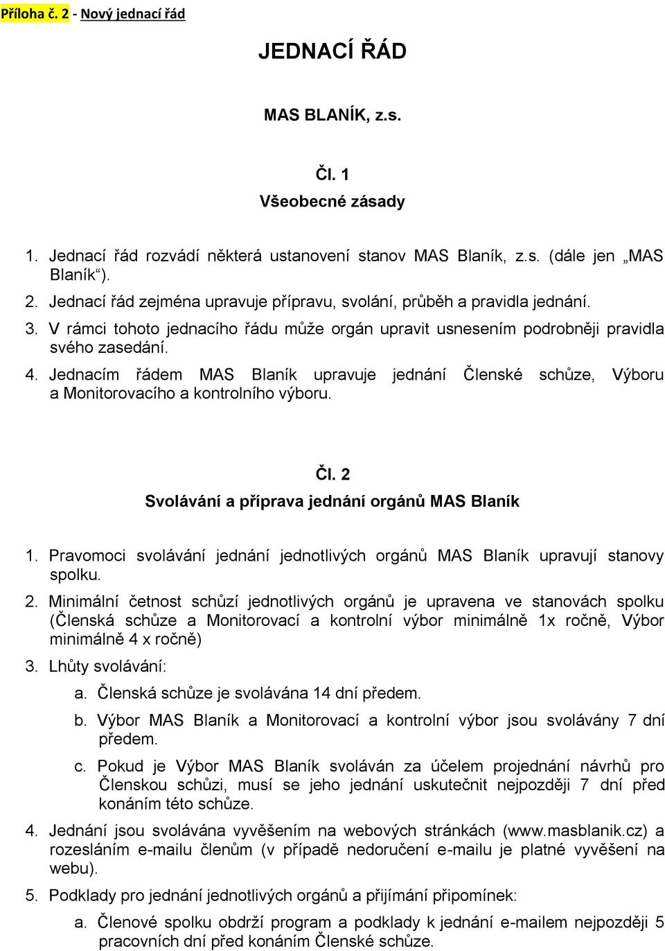 Jednacím řádem MAS Blaník upravuje jednání Členské schůze, Výboru a Monitorovacího a kontrolního výboru. Čl. 2 Svolávání a příprava jednání orgánů MAS Blaník 1.