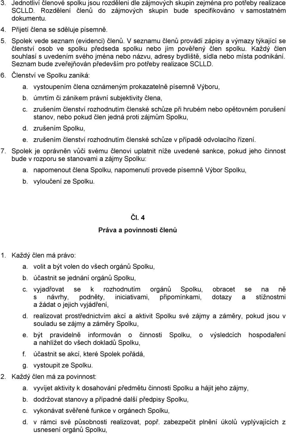 Každý člen souhlasí s uvedením svého jména nebo názvu, adresy bydliště, sídla nebo místa podnikání. Seznam bude zveřejňován především pro potřeby realizace SCLLD. 6. Členství ve Spolku zaniká: a.