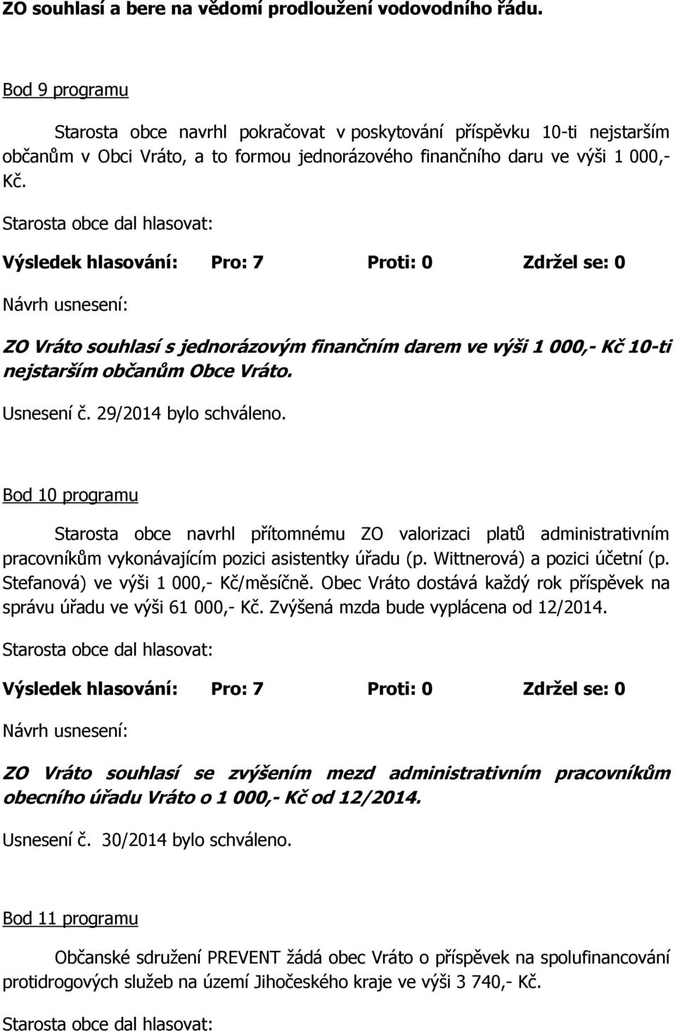 ZO Vráto souhlasí s jednorázovým finančním darem ve výši 1 000,- Kč 10-ti nejstarším občanům Obce Vráto. Usnesení č. 29/2014 bylo schváleno.