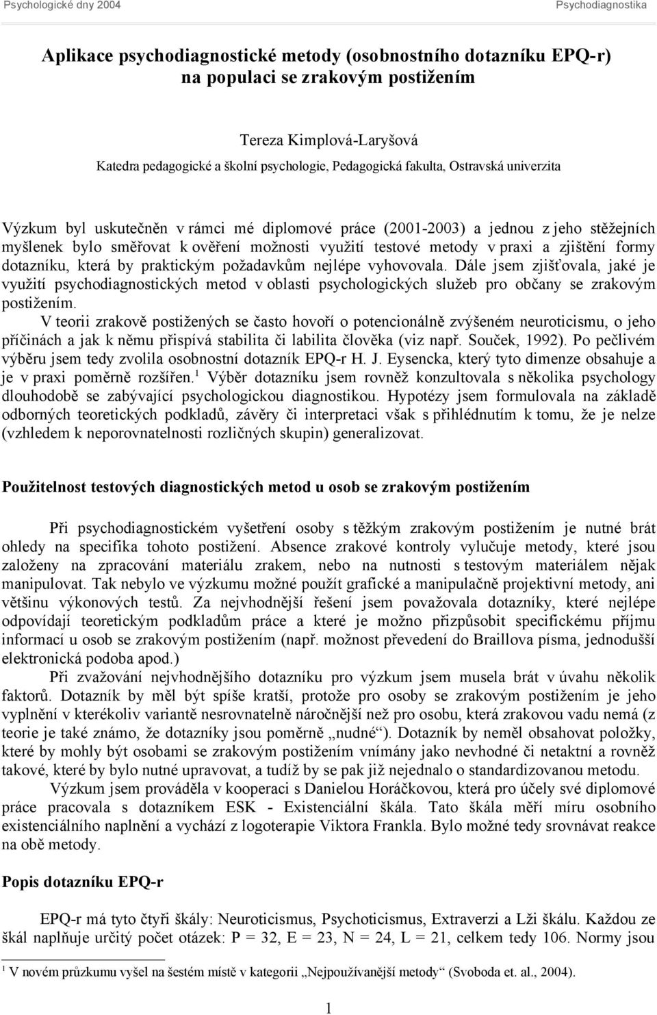 která by praktickým požadavkům nejlépe vyhovovala. Dále jsem zjišťovala, jaké je využití psychodiagnostických metod v oblasti psychologických služeb pro občany se zrakovým postižením.