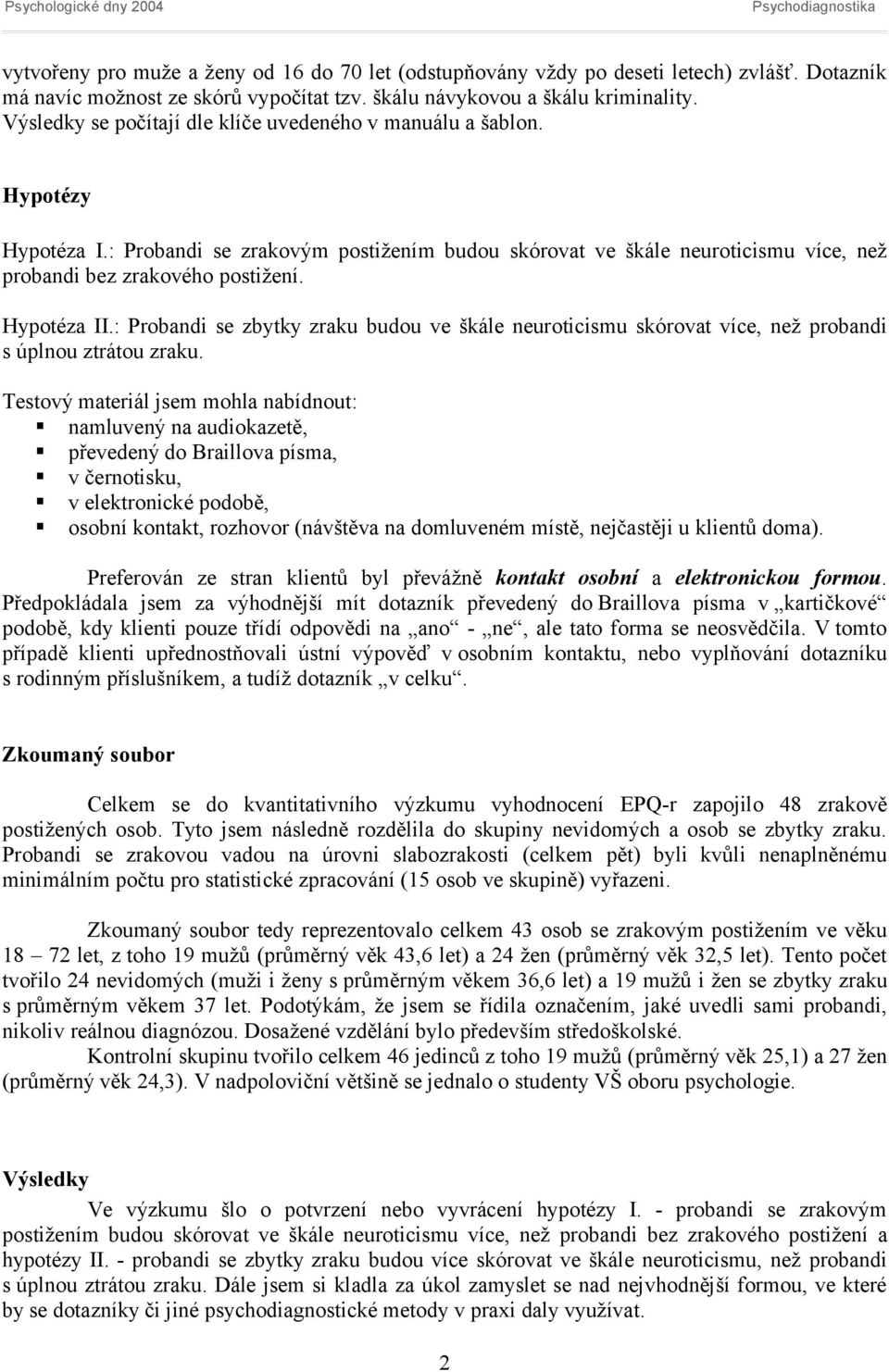 Hypotéza II.: Probandi se zbytky zraku budou ve škále neuroticismu skórovat více, než probandi s úplnou ztrátou zraku.