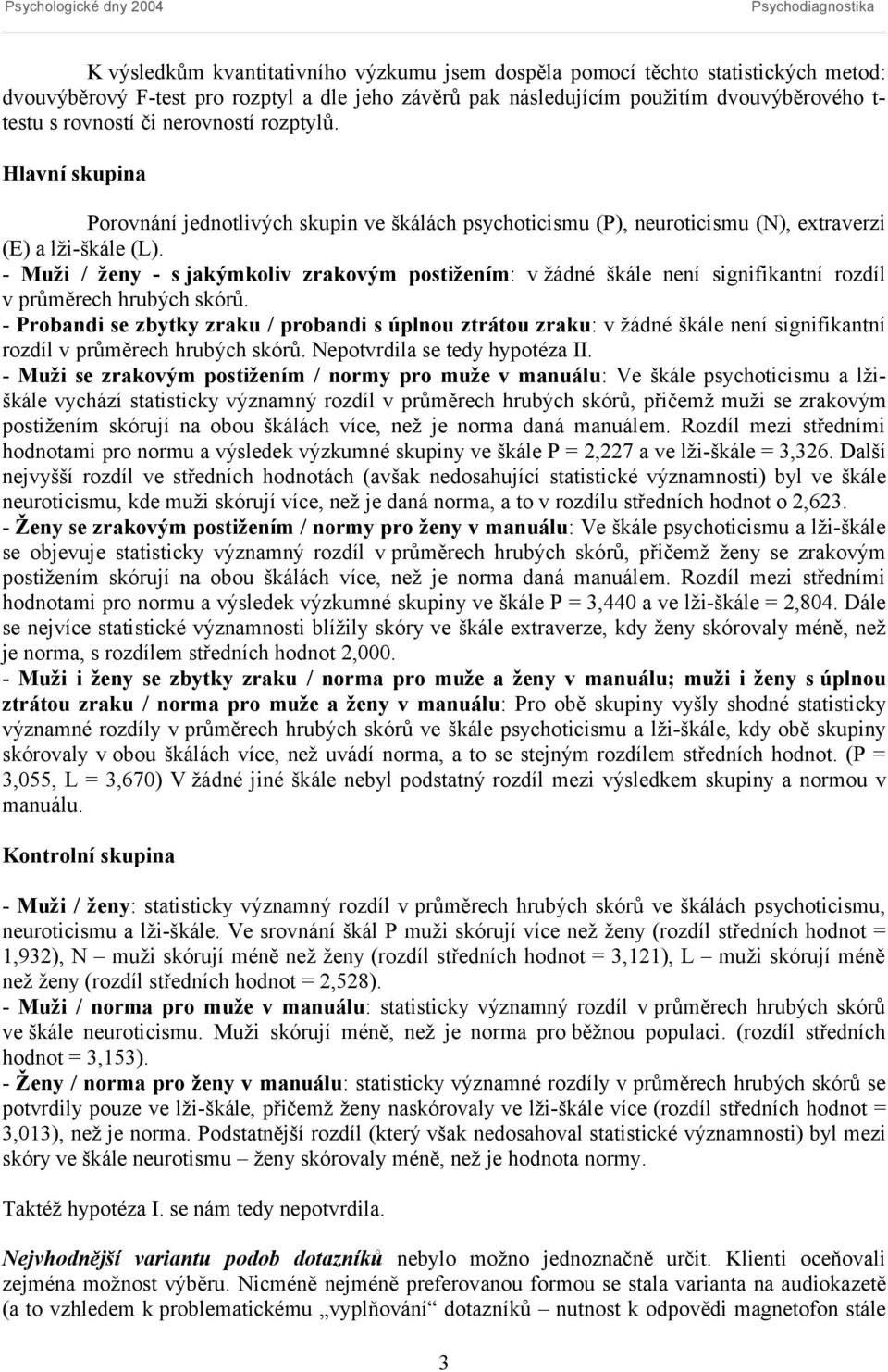 - Muži / ženy - s jakýmkoliv zrakovým postižením: v žádné škále není signifikantní rozdíl v průměrech hrubých skórů.