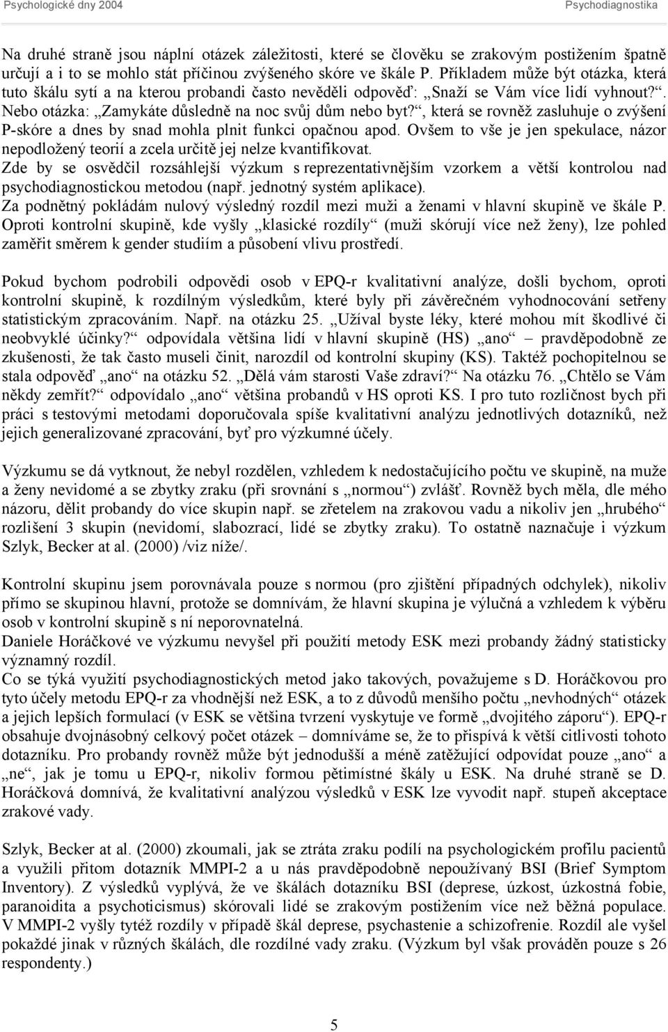 , která se rovněž zasluhuje o zvýšení P-skóre a dnes by snad mohla plnit funkci opačnou apod. Ovšem to vše je jen spekulace, názor nepodložený teorií a zcela určitě jej nelze kvantifikovat.