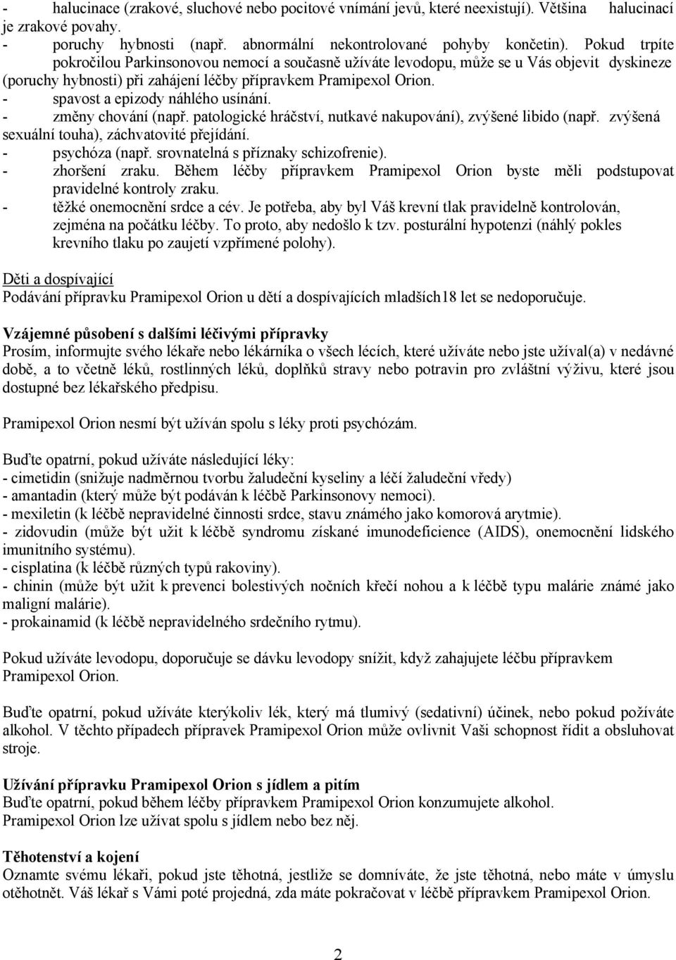 - spavost a epizody náhlého usínání. - změny chování (např. patologické hráčství, nutkavé nakupování), zvýšené libido (např. zvýšená sexuální touha), záchvatovité přejídání. - psychóza (např.