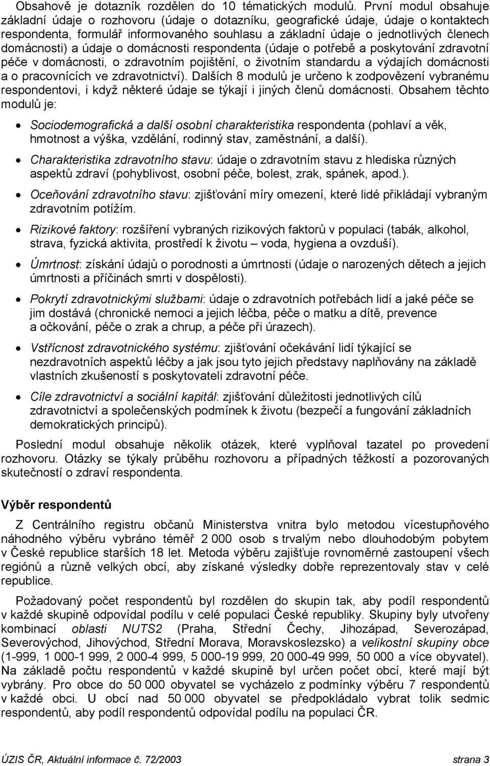 domácnosti) a údaje o domácnosti respondenta (údaje o potřebě a poskytování zdravotní péče v domácnosti, o zdravotním pojištění, o životním standardu a výdajích domácnosti a o pracovnících ve