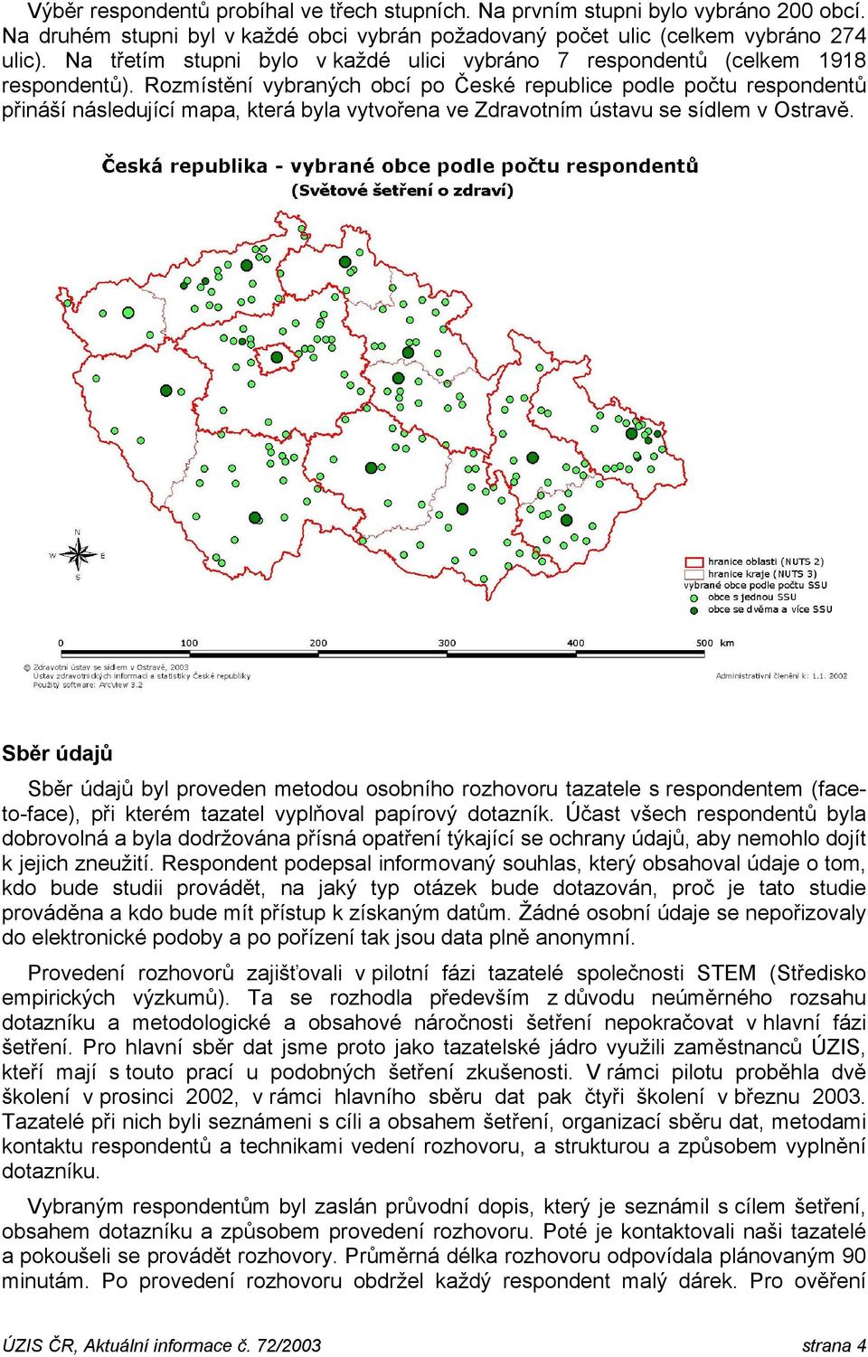 Rozmístění vybraných obcí po České republice podle počtu respondentů přináší následující mapa, která byla vytvořena ve Zdravotním ústavu se sídlem v Ostravě.