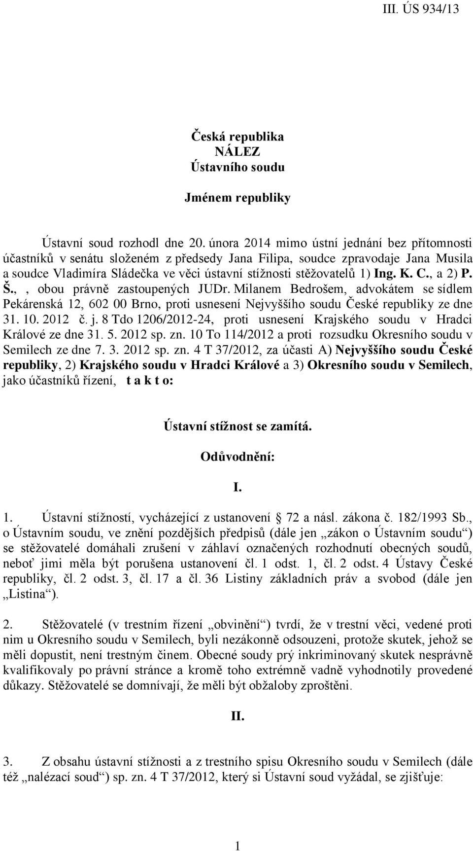 Ing. K. C., a 2) P. Š.,, obou právně zastoupených JUDr. Milanem Bedrošem, advokátem se sídlem Pekárenská 12, 602 00 Brno, proti usnesení Nejvyššího soudu České republiky ze dne 31. 10. 2012 č. j.