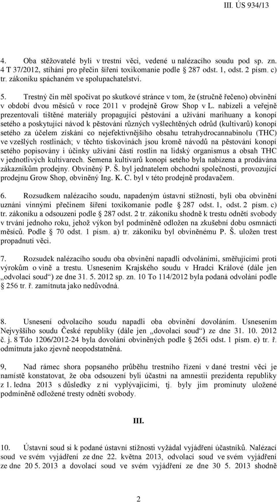 nabízeli a veřejně prezentovali tištěné materiály propagující pěstování a užívání marihuany a konopí setého a poskytující návod k pěstování různých vyšlechtěných odrůd (kultivarů) konopí setého za