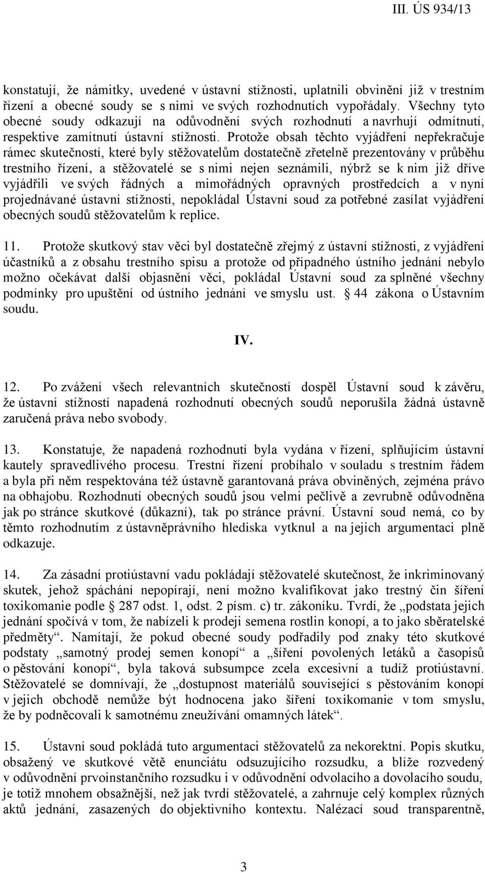 Protože obsah těchto vyjádření nepřekračuje rámec skutečností, které byly stěžovatelům dostatečně zřetelně prezentovány v průběhu trestního řízení, a stěžovatelé se s nimi nejen seznámili, nýbrž se k