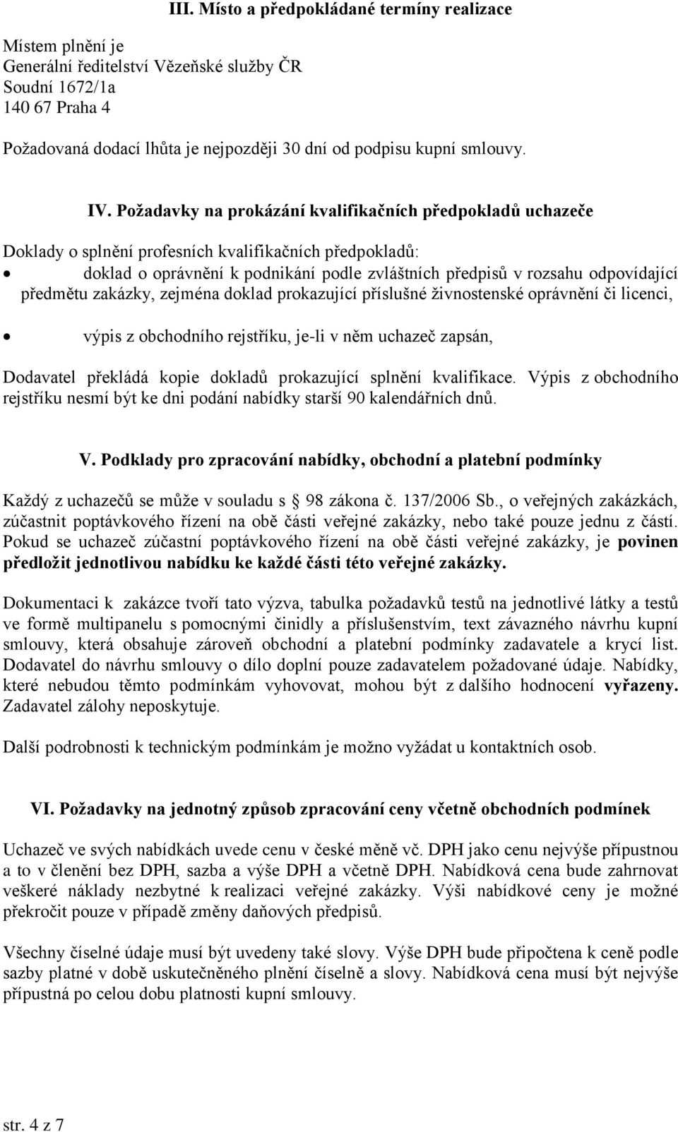 Požadavky na prokázání kvalifikačních předpokladů uchazeče Doklady o splnění profesních kvalifikačních předpokladů: doklad o oprávnění k podnikání podle zvláštních předpisů v rozsahu odpovídající