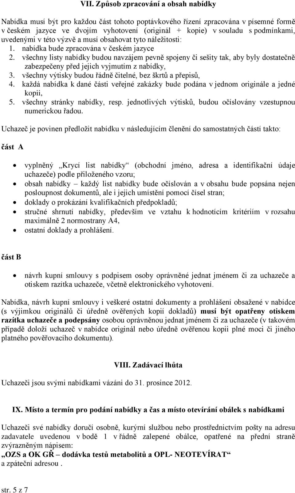 všechny listy nabídky budou navzájem pevně spojeny či sešity tak, aby byly dostatečně zabezpečeny před jejich vyjmutím z nabídky, 3. všechny výtisky budou řádně čitelné, bez škrtů a přepisů, 4.