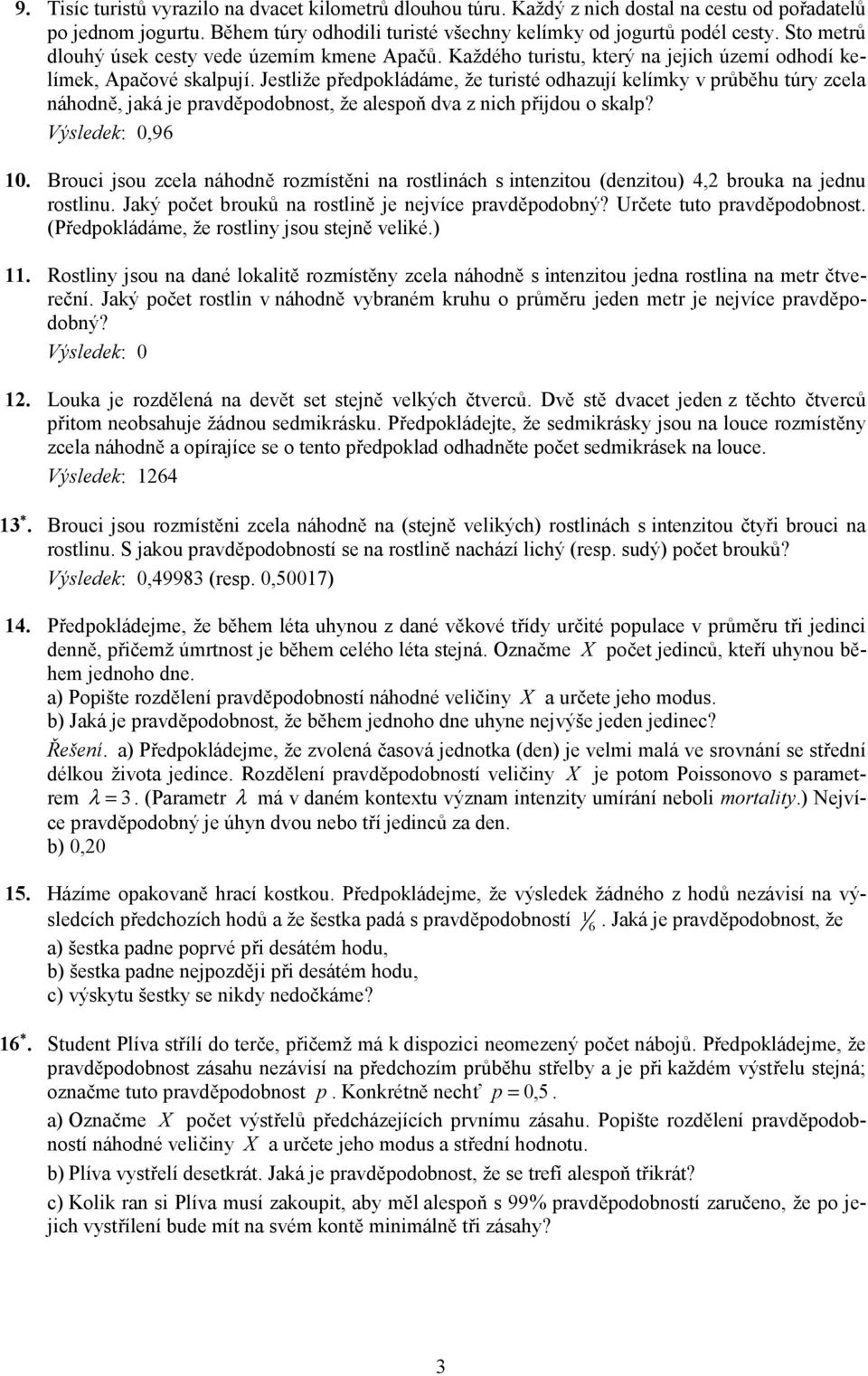 Jestliže předpoládáme že turisté odhazují elímy v průběhu túry zcela náhodně jaá je pravděpodobnost že alespoň dva z nich přijdou o salp? Výslede: 96.