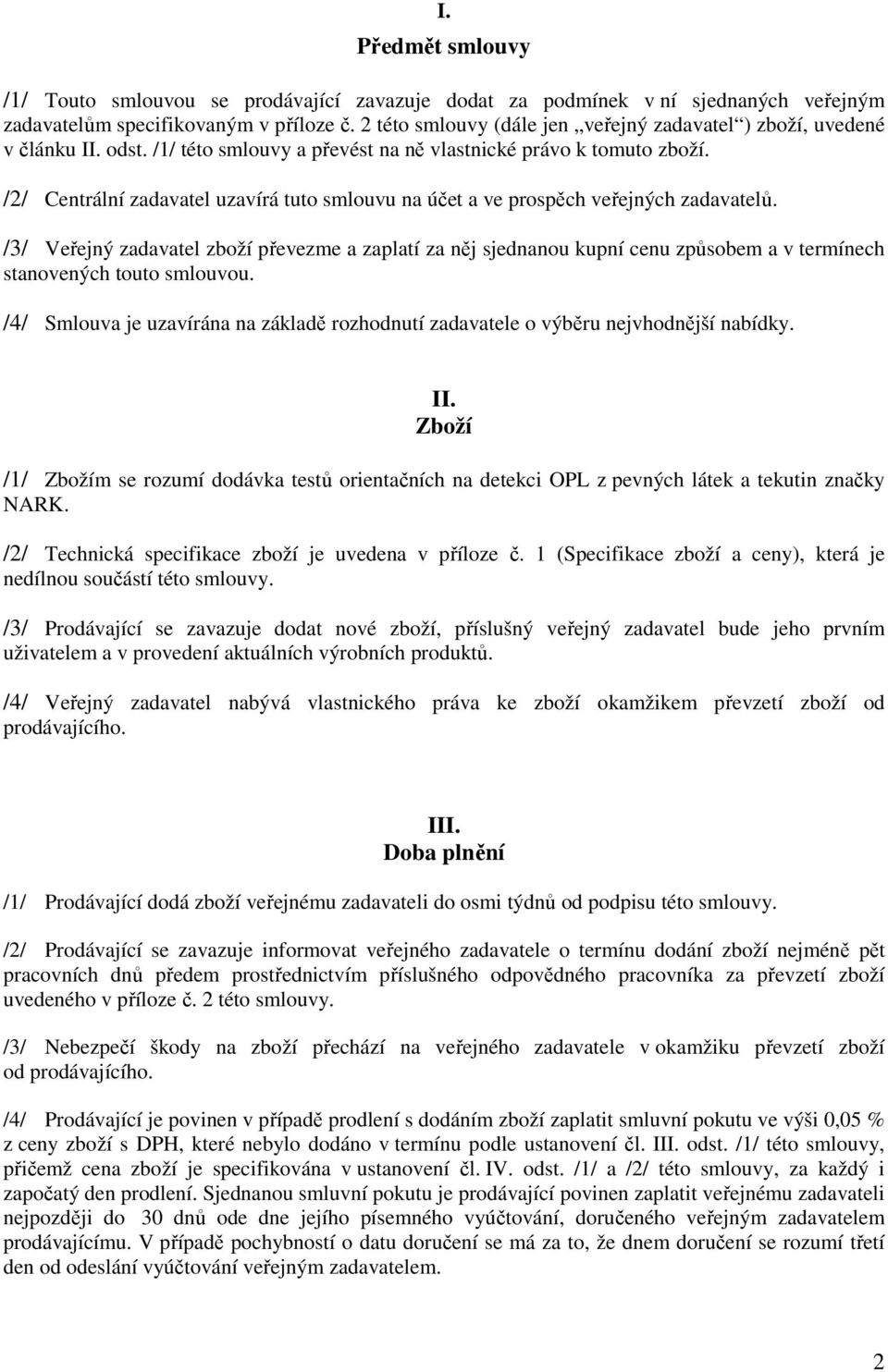 /2/ Centrální zadavatel uzavírá tuto smlouvu na účet a ve prospěch veřejných zadavatelů.