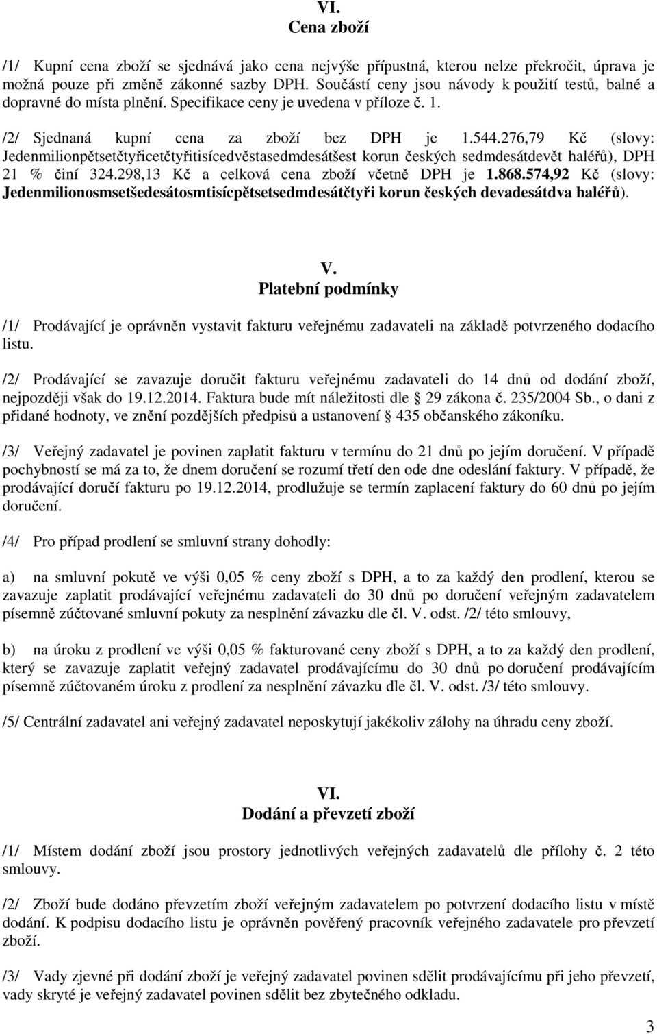 276,79 Kč (slovy: Jedenmilionpětsetčtyřicetčtyřitisícedvěstasedmdesátšest korun českých sedmdesátdevět haléřů), DPH 21 % činí 324.298,13 Kč a celková cena zboží včetně DPH je 1.868.