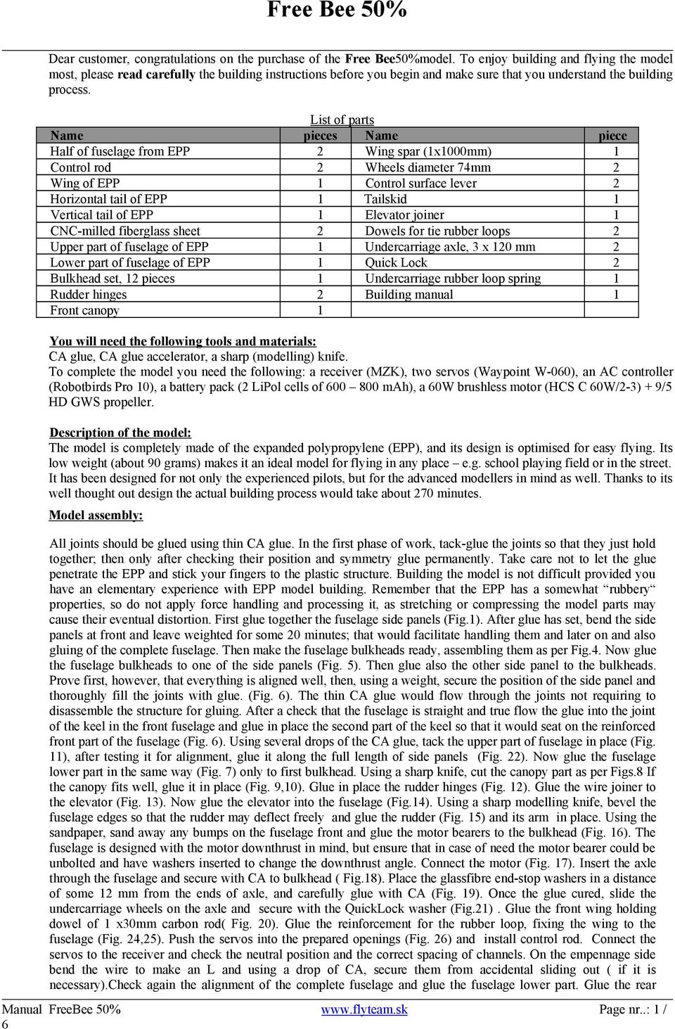 List of parts Name pieces Name piece Half of fuselage from EPP 2 Wing spar (1x1000mm) 1 Control rod 2 Wheels diameter 74mm 2 Wing of EPP 1 Control surface lever 2 Horizontal tail of EPP 1 Tailskid 1