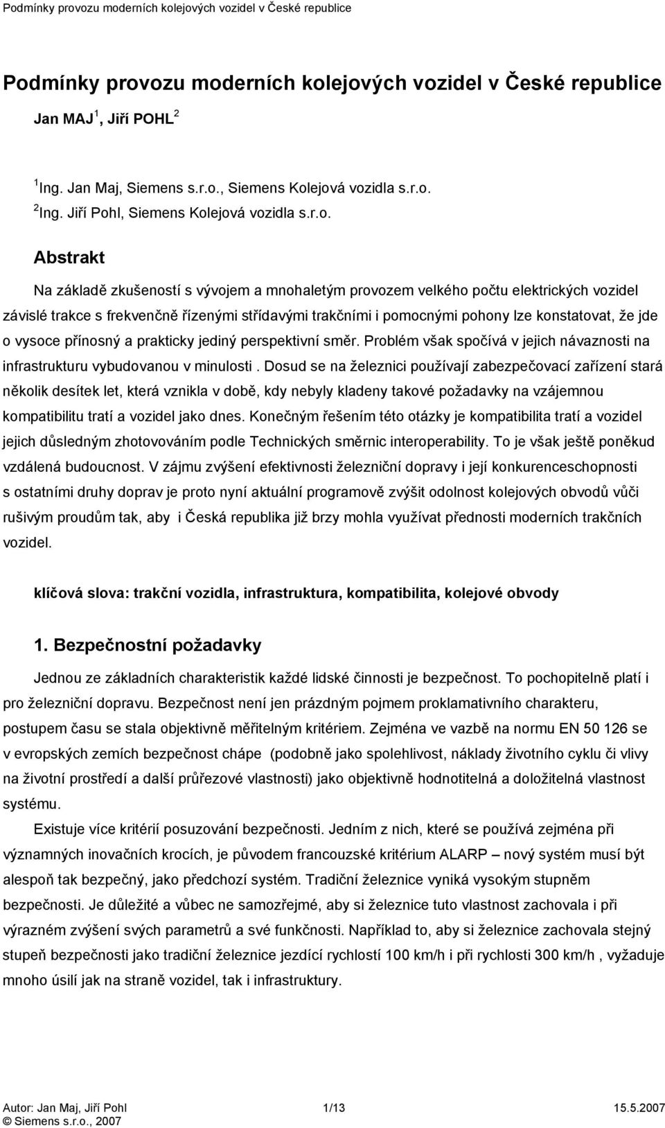 Abstrakt Na základě zkušeností s vývojem a mnohaletým provozem velkého počtu elektrických vozidel závislé trakce s frekvenčně řízenými střídavými trakčními i pomocnými pohony lze konstatovat, že jde