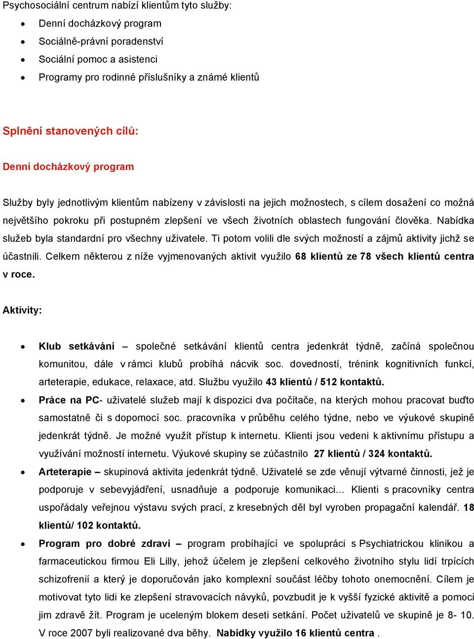 životních oblastech fungování člověka. Nabídka služeb byla standardní pro všechny uživatele. Ti potom volili dle svých možností a zájmů aktivity jichž se účastnili.