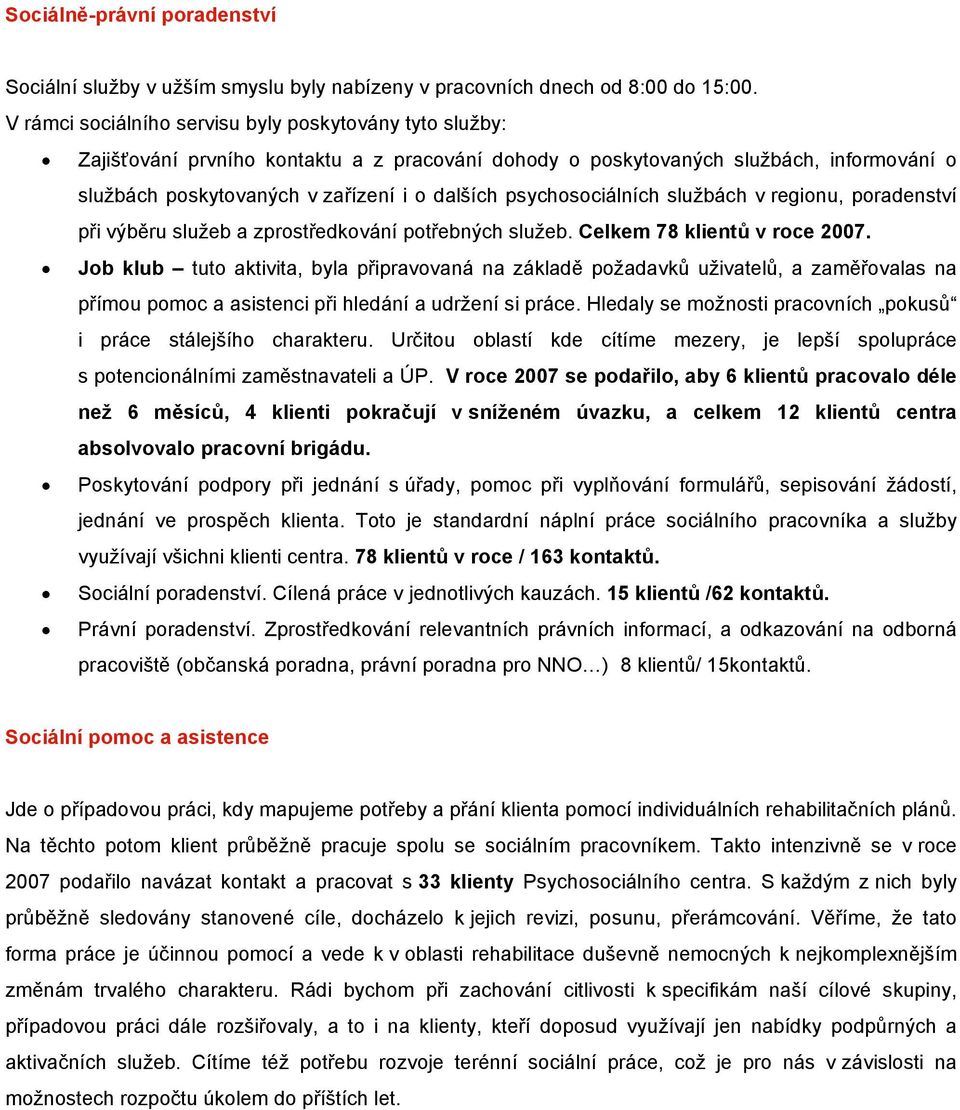 psychosociálních službách v regionu, poradenství při výběru služeb a zprostředkování potřebných služeb. Celkem 78 klientů v roce 2007.