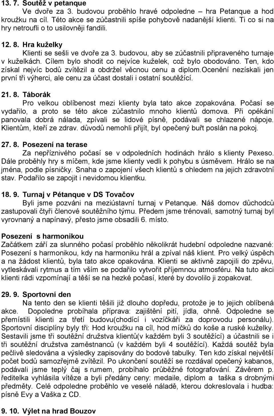 Cílem bylo shodit co nejvíce kuželek, což bylo obodováno. Ten, kdo získal nejvíc bodů zvítězil a obdržel věcnou cenu a diplom.
