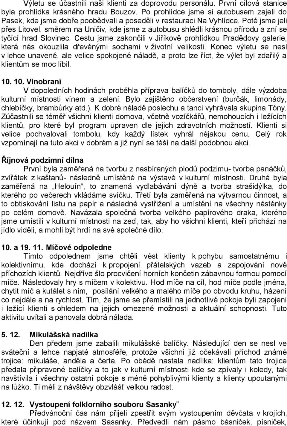 Poté jsme jeli přes Litovel, směrem na Uničiv, kde jsme z autobusu shlédli krásnou přírodu a zní se tyčící hrad Slovinec.